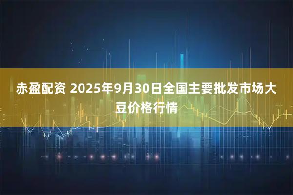 赤盈配资 2025年9月30日全国主要批发市场大豆价格行情