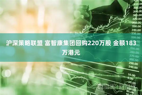 沪深策略联盟 富智康集团回购220万股 金额183万港元